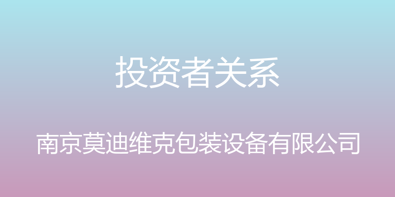 投资者关系 - 南京莫迪维克包装设备有限公司