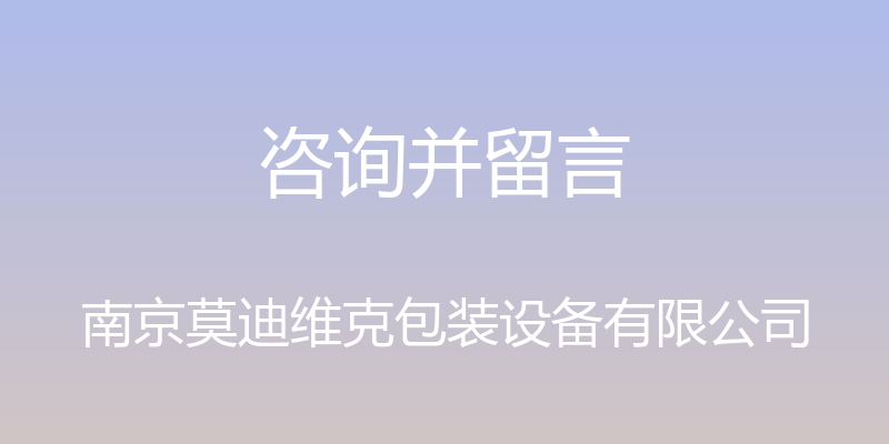 咨询并留言 - 南京莫迪维克包装设备有限公司